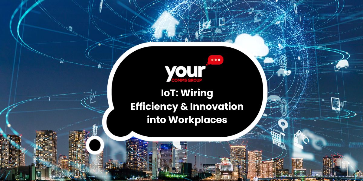IoT in the Workplace: Connecting for Efficiency and Innovation