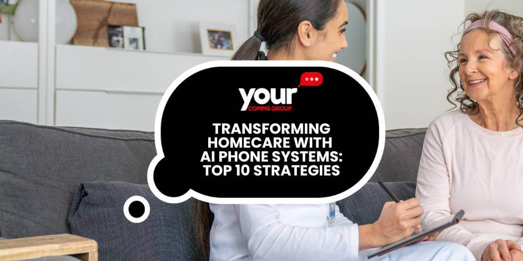 Transforming Homecare with AI Phone Systems: Top 10 Strategies
