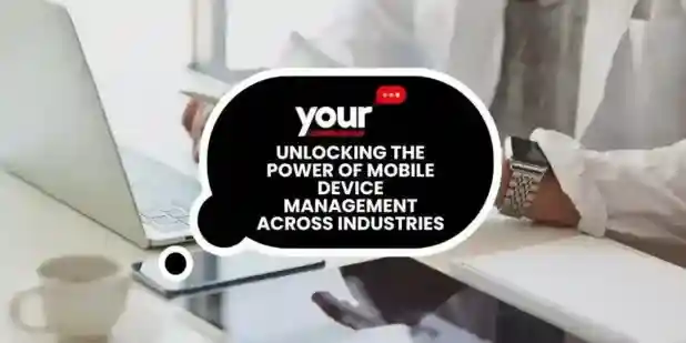 Unlocking the Power of Mobile Device Management Across Industries