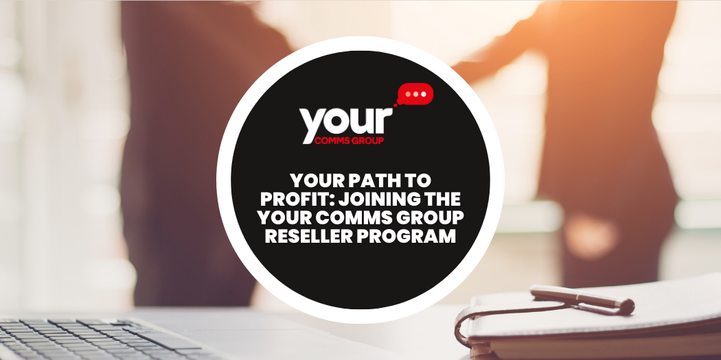 Your Path to Profit: Joining the Your Comms Group Reseller Program