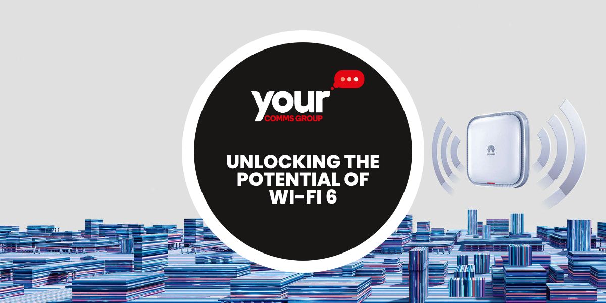Unlocking the Potential of Wi-Fi 6: A Guide by Your Comms Group